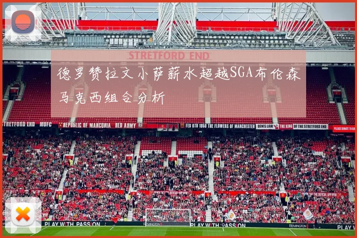 德罗赞拉文小萨薪水超越SGA布伦森马克西组合分析