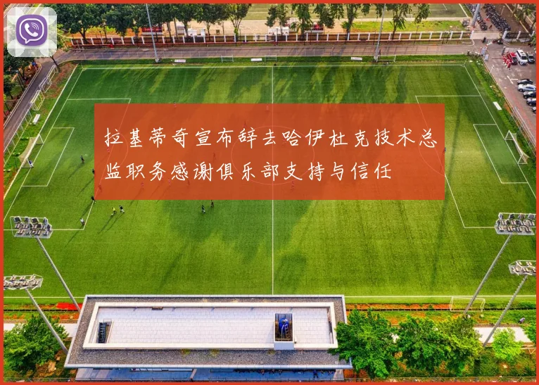 拉基蒂奇宣布辞去哈伊杜克技术总监职务感谢俱乐部支持与信任